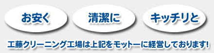 お安く・清潔に・キッチリと　工藤クリーニング工場は上記をモットーに経営しております！